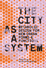 Title: The City as a System: Metabolic Design for New Urban Forms and Functions, Author: David Dooghe