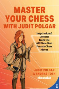 Title: Master Your Chess with Judit Polgar: Fight for the Center and Other Lessons from the All-Time Best Female Chess Player, Author: Judit Polgar