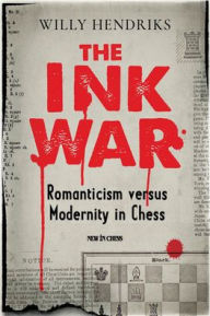 Title: The Ink War: Romanticism versus Modernity in Chess, Author: Willy Hendriks