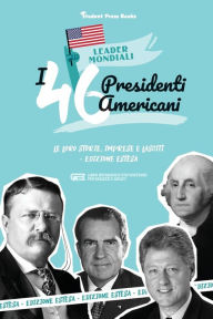 Title: I 46 presidenti americani: Le loro storie, imprese e lasciti - Edizione estesa (libro biografico statunitense per ragazzi e adulti), Author: Student Press Books