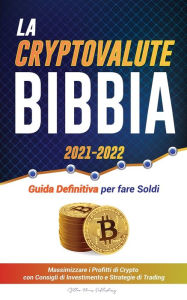 Title: La Criptovaluta Bibbia 2021-2022: Guida Definitiva per fare Soldi; Massimizzare i Profitti di Crypto con Consigli di Investimento e Strategie di Trading (Bitcoin, Ethereum, Ripple, Cardano, Chainlink, Dogecoin & Altcoins), Author: Stellar Moon Publishing
