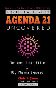 Title: COVID GATE 2022 - Agenda 21 Uncovered: The Deep State Elite & Big Pharma Exposed! Vaccines - The Great Reset - Global Crisis 2030-2050, Author: Truth Leak Books