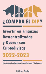 Title: ¿Compra el Dip?: Invertir en Finanzas Descentralizadas y Operar con Criptodivisas, 2022-2023 - ¿Alcista o bajista? (Estrategias Inteligentes y Rentables para Principiantes), Author: Bit Bros Media