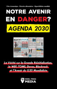 Title: Notre avenir en Danger ? Agenda 2030: La Vérité sur la Grande Réinitialisation, le WEF, l'OMS, Davos, Blackrock et l'Avenir du G20 Mondialiste, Author: Rebel Press Media