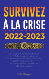 Title: Survivez à la crise !: 2022-2023 Investir : Des stratégies rentables et à l'abri de l'inflation pour les débutants afin d'investir dans les crypto-monnaies, les NFT, les obligations, les actions et bien plus encore, et de les négocier, Author: DeFi Media House