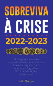 Title: Sobreviva à crise!: 2022-2023 Investir: Estratégias lucrativas e à prova de inflação para iniciantes Investir e negociar com moedas criptográficas, NFTs, Bonds, Ações e muito mais, Author: DeFi Media House