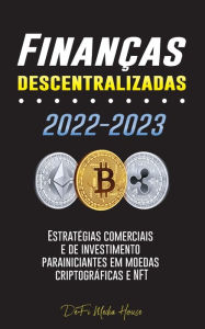 Title: Finanças descentralizadas 2022-2023: Estratégias comerciais e de investimento para iniciantes em moedas criptográficas e NFT, Author: DeFi Media House