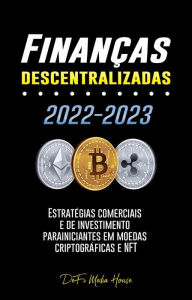 Title: Finanças descentralizadas 2022-2023: Estratégias comerciais e de investimento para iniciantes em moedas criptográficas e NFT, Author: DeFi Media House