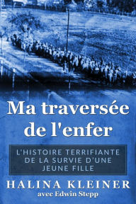 Title: Ma traverse?e de l'enfer: L'histoire terrifiante de la survie d'une jeune fille, Author: Halina Kleiner