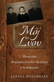 Title: Môj Lvov: Memoáre dvanástrocného dievcata o holokauste, Author: Janina Hescheles