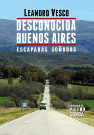 Title: Desconocida Buenos Aires. Escapadas soñadas, Author: Leandro Vesco
