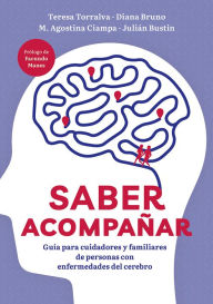Title: Saber acompañar: Guía para cuidadores y familiares de personas con enfermedades del cerebro, Author: Teresa Torralva