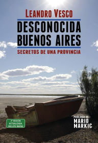 Title: Desconocida Buenos Aires. Secretos de una provincia, Author: Leandro Vesco