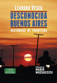 Title: Desconocida Buenos Aires. Historias de frontera, Author: Leandro Vesco
