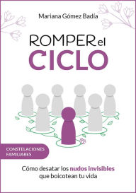 Title: Romper el ciclo: Cómo desatar los nudos invisibles que boicotean tu vida, Author: Mariana Gómez Badía