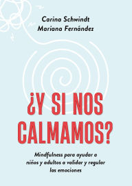 Title: ¿Y si nos calmamos?: Mindfulness para ayudar a niños y adultos a validar y regular las emociones, Author: Carina Schwindt