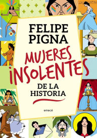 Title: Mujeres insolentes de la historia, Author: Felipe Pigna