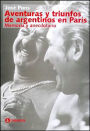 Aventuras Y Triunfos de Argentinos En Paris: Memoria Y Anecdotario.