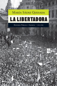 Title: La libertadora: Historia pública y secreta. 1955-1958, Author: María Sáenz Quesada