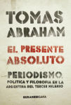 Alternative view 1 of El presente absoluto: Periodismo, política y filosofía en la argentina del tercer milenio