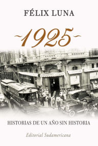 Title: 1925. Historias de un año sin historia, Author: Félix Luna