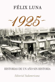 Title: 1925. Historias de un año sin historia, Author: Félix Luna