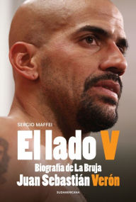 Title: El lado V: Biografía de La Bruja Juan Sebastián Verón, Author: Sergio Maffei