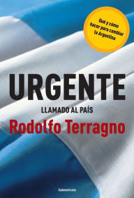 Title: Urgente llamado al país: Qué y cómo hacer para cambiar la Argentina, Author: Rodolfo Terragno