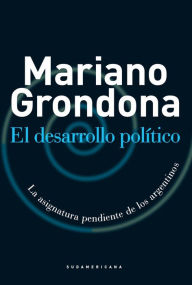 Title: El desarrollo político: La asignatura pendiente de los argentinos, Author: Mariano Grondona