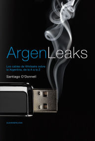 Title: Argenleaks: Los cables de Wikileaks sobre la Argentina, de la A a la Z, Author: Santiago O'Donnell
