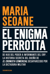 Title: El enigma Perrotta: De hijo del poder a informante del ERP. La historia secreta del dueño de EL CRON, Author: María Seoane