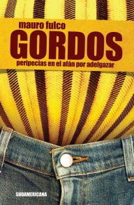 Title: Gordos: Peripecias en el afán por adelgazar, Author: Mauro Fulco
