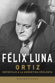 Title: Ortiz: Reportaje a la Argentina opulenta, Author: Félix Luna