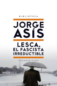 Title: Lesca, el fascista irreductible, Author: Jorge Asís