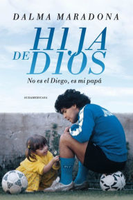 Title: Hija de Dios: No es el Diego, es mi papá, Author: Dalma Maradona