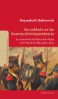 Ser soldado en las guerras de independencia: La experiencia cotidiana de la tropa en el Río de la Plata, 1810 - 1824