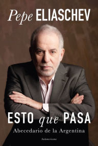 Title: Esto que pasa: Abecedario de la Argentina, Author: Pepe Eliaschev