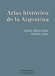 Title: Atlas histórico: Nueva Historia Argentina, Author: Juan Suriano