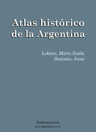 Title: Atlas histórico: Nueva Historia Argentina, Author: Juan Suriano