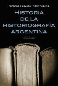 Title: Historia de la historiografía argentina, Author: Fernando Devoto
