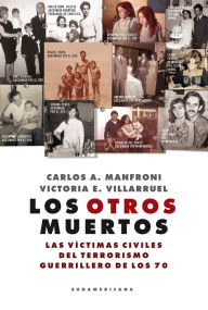 Title: Los otros muertos: Las víctimas civiles del terrorismo guerrillero de los 70, Author: Carlos Manfroni