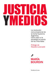 Title: Justicia y medios: La revolución comunicacional de la Corte Suprema Argentina, Author: María Bourdin