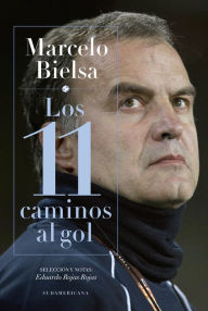Title: Marcelo Bielsa. Los 11 caminos al gol, Author: Eduardo Rojas Rojas