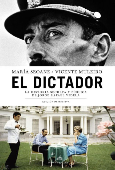 El dictador: La historia secreta y pública de Jorge Rafael Videla. Edición definitiva