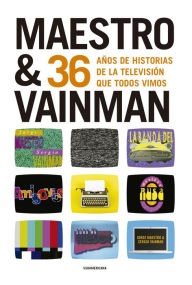 Title: Maestro & Vainman: 36 años de historias de la televisión que todos vimos, Author: Jorge Maestro