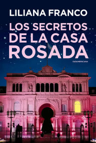 Title: Los secretos de la Casa Rosada, Author: Liliana Franco