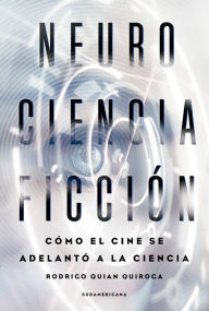 Title: NeuroCienciaFicción: Cómo el cine se adelantó a la ciencia, Author: Rodrigo Quian Quiroga