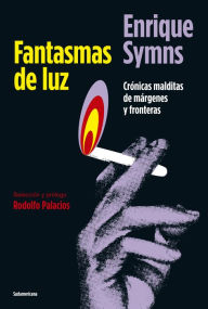Title: Fantasmas de luz: Crónicas malditas de márgenes y fronteras, Author: Enrique Symns