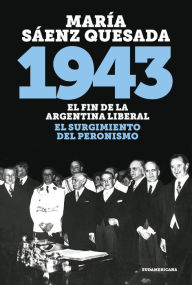 Title: 1943: El fin de la Argentina liberal. El surgimiento del peronismo, Author: María Sáenz Quesada