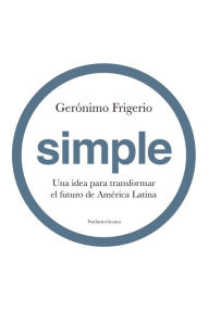 Title: Simple: Una idea para transformar el futuro de América Latina, Author: Gerónimo Frigerio